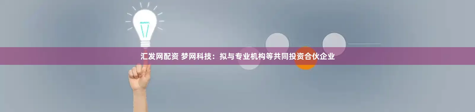 汇发网配资 梦网科技：拟与专业机构等共同投资合伙企业