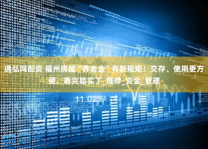 通弘网配资 福州房屋“养老金”有新规矩！交存、使用更方便，看完踏实了_维修_资金_管理