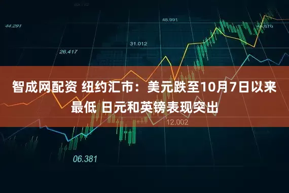 智成网配资 纽约汇市：美元跌至10月7日以来最低 日元和英镑表现突出