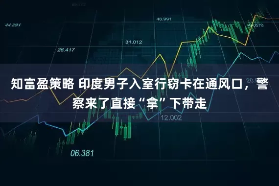 知富盈策略 印度男子入室行窃卡在通风口，警察来了直接“拿”下带走